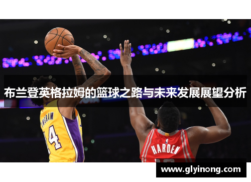 布兰登英格拉姆的篮球之路与未来发展展望分析