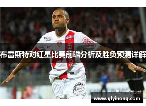 布雷斯特对红星比赛前瞻分析及胜负预测详解