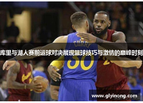 库里与湖人赛前运球对决展现篮球技巧与激情的巅峰时刻
