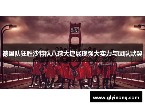 德国队狂胜沙特队八球大捷展现强大实力与团队默契