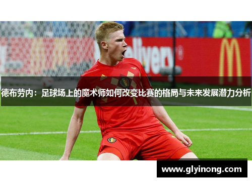 德布劳内：足球场上的魔术师如何改变比赛的格局与未来发展潜力分析