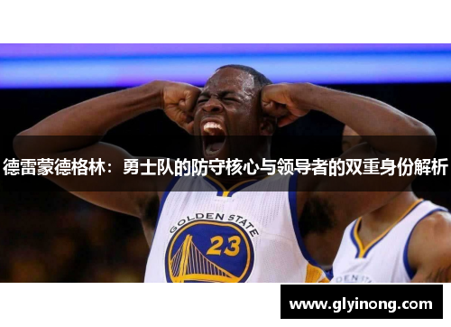 德雷蒙德格林：勇士队的防守核心与领导者的双重身份解析