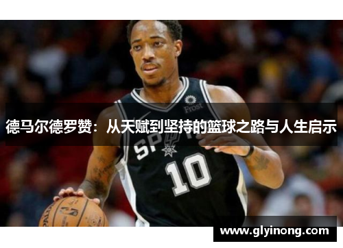 德马尔德罗赞：从天赋到坚持的篮球之路与人生启示