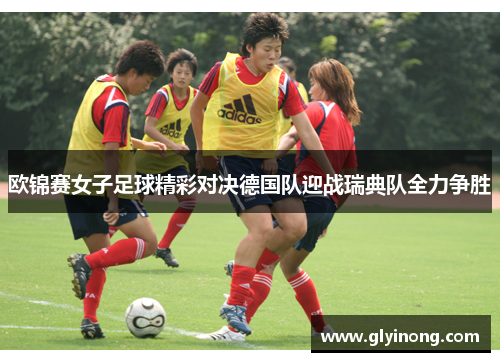 欧锦赛女子足球精彩对决德国队迎战瑞典队全力争胜
